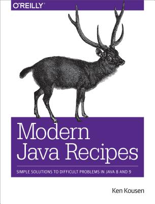 Modern Java Recipes: Simple Solutions to Difficult Problems in Java 8 and 9 Image for Modern Java Recipes: Simple Solutions to Difficult Problems in Java 8 and 9