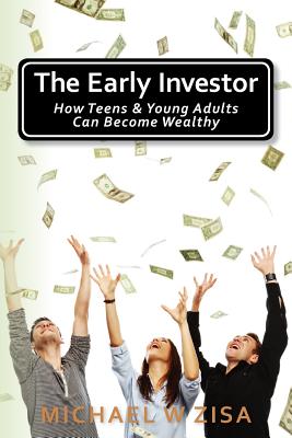 The Early Investor: How Teens & Young Adults Can Become Wealthy (Investing Fundamentals for Wealth Creation)