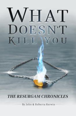 What Doesn't Kill You (The Resurgam Chronicles) (Volume 1)