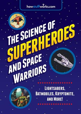 The Science of Superheroes and Space Warriors: Lightsabers, Batmobiles, Kryptonite, and More!