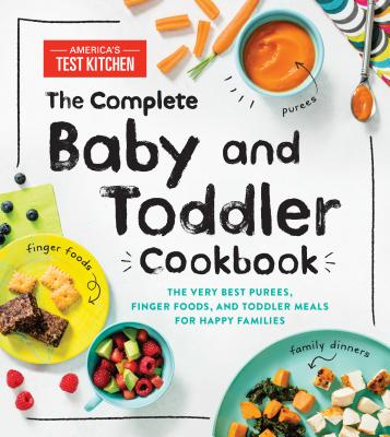 Complete Baby and Toddler Cookbook: The Very Best Purees, Finger Foods, and Toddler Meals for Happy Families