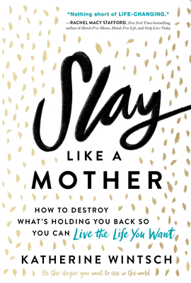 Slay Like a Mother: How to Destroy What's Holding You Back So You Can Live the Life You Want (Inspirational Self-Help Book for Busy Moms to Become Your Best Self as a Mom and as a Woman)