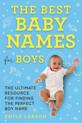 The Best Baby Names for Boys: The Ultimate Resource for Finding the Perfect Boy Name (Mother's Day Gift for Expecting Moms)