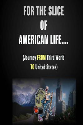 Image for For the Slice of American Life…(Journey FROM Third World TO United States)