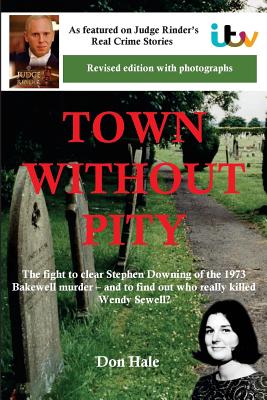 Town Without Pity: The Fight to Clear Stephen Downing of the Bakewell Murder (Revised edition)