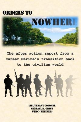 Orders to Nowhere: The after action report from a career Marine's transition back to the civilian world