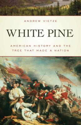 White Pine: American History and the Tree that Made a Nation Image for White Pine: American History and the Tree that Made a Nation