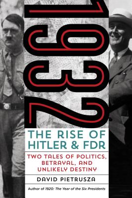 1932: The Rise of Hitler and FDRTwo Tales of Politics, Betrayal, and Unlikely Destiny
