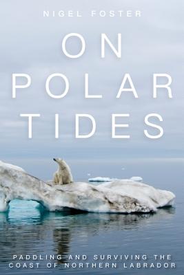On Polar Tides: Paddling and Surviving the Coast of Northern Labrador