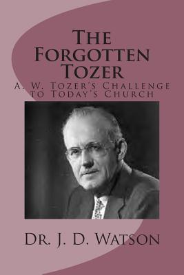 The Forgotten Tozer: A. W. Tozers Challenge to Todays Church