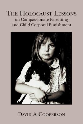 Image for The Holocaust Lessons on Compassionate Parenting and Child Corporal Punishment The Holocaust Lessons on Compassionate Parenting and Child Corporal Punishment