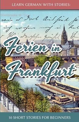 Learn German with Stories: Ferien in Frankfurt - 10 short stories for beginners (Dino lernt Deutsch - Simple German Short Stories For Beginners) (German Edition)