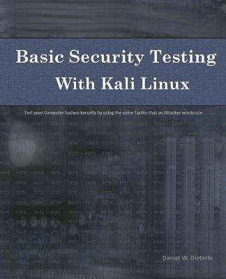 Basic Security Testing With Kali Linux: Test Your Computer System Security by Using the Same Tactics That an Attacker Would Use