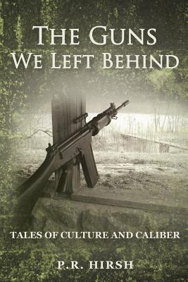 The Guns We Left Behind: Tales of Culture and Caliber
