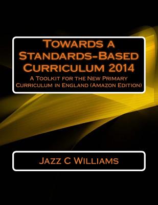 Towards a Standards-based Curriculum 2014: A Toolkit for the New Primary Curriculum in England