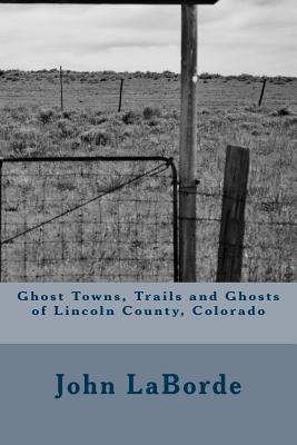 Ghost Towns, Trails and Ghosts of Lincoln County, Colorado