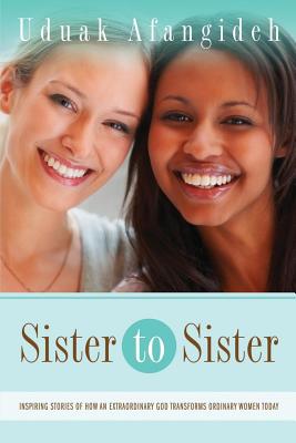 Sister to Sister: Inspiring Stories of An Extraordinary God Transforming Ordinary Women Today