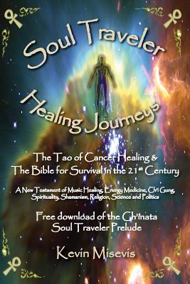 Soul Traveler - Healing Journeys: The Tao of Cancer Healing and The Bible for Survival in the 21st Century