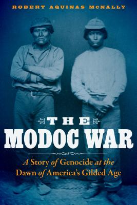 The Modoc War: A Story of Genocide at the Dawn of Americas Gilded Age