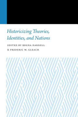 Historicizing Theories, Identities, and Nations (Histories of Anthropology Annual)
