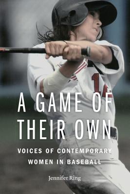 A Game of Their Own Voices of Contemporary Women in Baseball