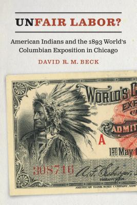 Unfair Labor: American Indians and the 1893 World's Columbian Exposition in Chicago