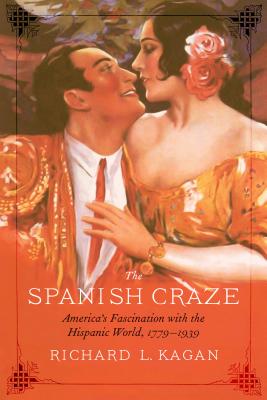 The Spanish Craze: America's Fascination with the Hispanic World, 17791939