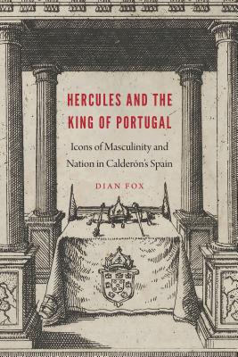 Hercules and the King of Portugal: Icons of Masculinity and Nation in Caldern's Spain (New Hispanisms)