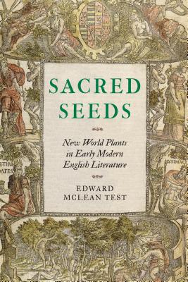 Sacred Seeds: New World Plants in Early Modern English Literature (Early Modern Cultural Studies)