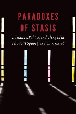 Paradoxes of Stasis: Literature, Politics, and Thought in Francoist Spain (New Hispanisms)