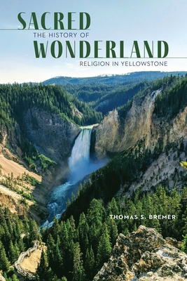 Image for Sacred Wonderland: The History of Religion in Yellowstone (Americas Public Lands) Sacred Wonderland: The History of Religion in Yellowstone (Americas Public Lands)