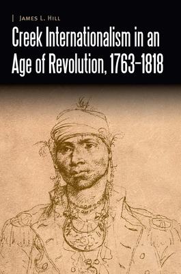 Creek Internationalism in an Age of Revolution, 17631818 (Borderlands and Transcultural Studies)