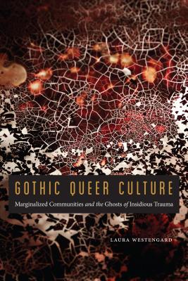 Gothic Queer Culture: Marginalized Communities and the Ghosts of Insidious Trauma (Expanding Frontiers: Interdisciplinary Approaches to Studies of Women, Gender, and Sexuality)