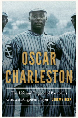 Oscar Charleston: The Life and Legend of Baseballs Greatest Forgotten Player
