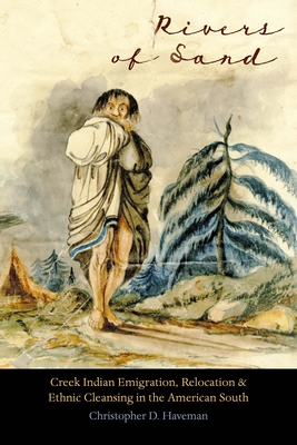 Rivers of Sand: Creek Indian Emigration, Relocation, and Ethnic Cleansing in the American South (Indians of the Southeast)