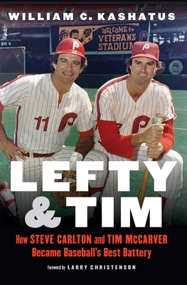 Lefty and Tim: How Steve Carlton and Tim McCarver Became Baseballs Best Battery