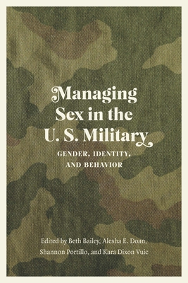 Managing Sex in the U.S. Military: Gender, Identity, and Behavior (Studies in War, Society, and the Military)