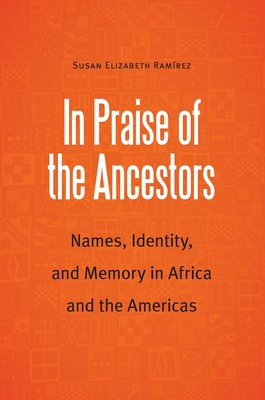 In Praise of the Ancestors: Names, Identity, and Memory in Africa and the Americas (Borderlands and Transcultural Studies)