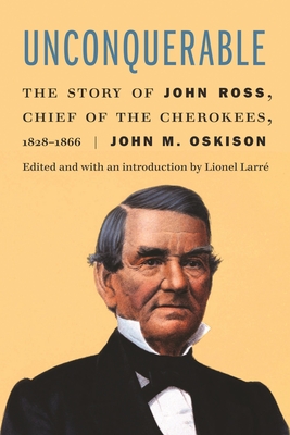 Unconquerable: The Story of John Ross, Chief of the Cherokees, 18281866