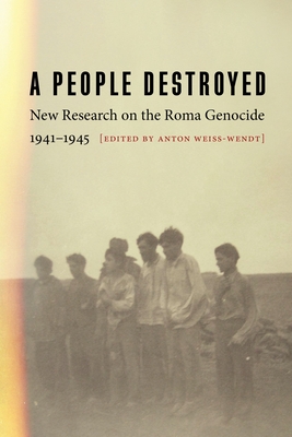 A People Destroyed: New Research on the Roma Genocide, 19411945