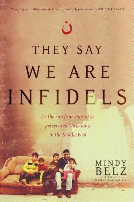 They Say We Are Infidels: On the Run from ISIS with Persecuted Christians in the Middle East Image for They Say We Are Infidels: On the Run from ISIS with Persecuted Christians in the Middle East