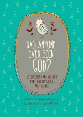 Has Anyone Ever Seen God: 101 Questions and Answers about God, the World, and the Bible