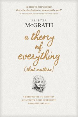 Image for A Theory of Everything (That Matters): A Brief Guide to Einstein, Relativity, and His Surprising Thoughts on God