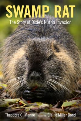Swamp Rat: The Story of Dixie's Nutria Invasion (America's Third Coast Series)