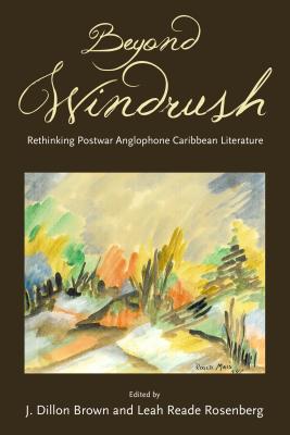 Beyond Windrush: Rethinking Postwar Anglophone Caribbean Literature (Caribbean Studies Series)