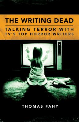 The Writing Dead: Talking Terror with TV'S Top Horror Writers (Television Conversations Series)