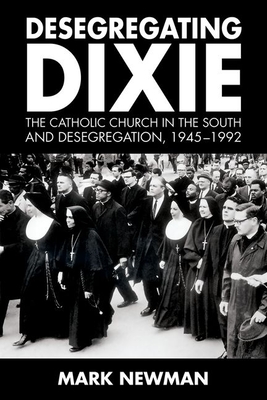 Desegregating Dixie: The Catholic Church in the South and Desegregation, 1945-1992