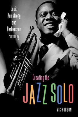 Creating the Jazz Solo: Louis Armstrong and Barbershop Harmony (American Made Music Series)