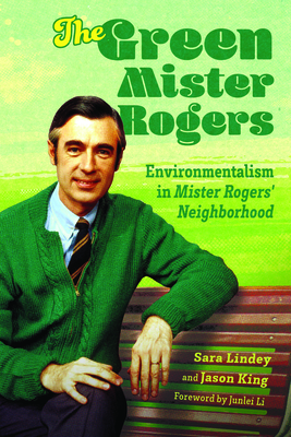 The Green Mister Rogers: Environmentalism in Mister Rogers' Neighborhood (Children's Literature Association Series)