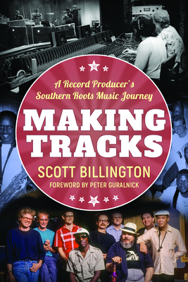 Making Tracks: A Record Producers Southern Roots Music Journey (American Made Music Series)
